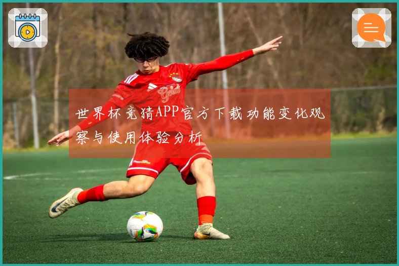 世界杯竞猜APP官方下载功能变化观察与使用体验分析